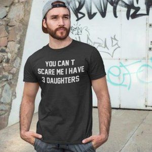 You can't scare me I have 3 daughters teenage mother's father's day gift tshirt